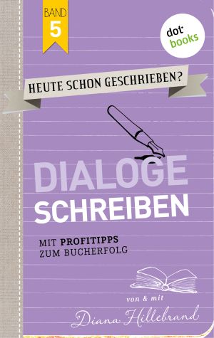 Cover des Buchs „Heute schon geschrieben - Band 5 - Dialoge Schreiben“ von Diana Hillebrand