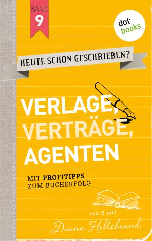 Cover des Buchs „Heute schon geschrieben - Band 9 - Verlage, Verträge, Agenten“ von Diana Hillebrand