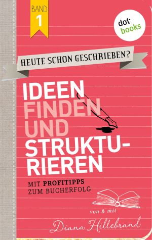 Cover des Buchs „Heute schon geschrieben - Band 1 - Ideen finden und strukturieren“ von Diana Hillebrand