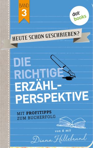 Cover des Buchs „Heute schon geschrieben - Band 3 - Die richtige Erzählperspektive“ von Diana Hillebrand