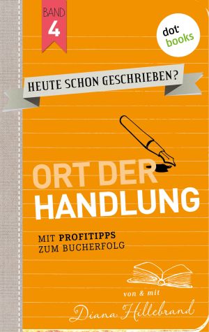 Cover des Buchs „Heute schon geschrieben - Band 4 - Ort der Handlung“ von Diana Hillebrand